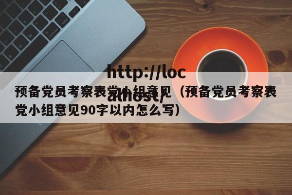 预备党员考察表党小组意见(预备党员考察表党小组意见90字以内怎么写)