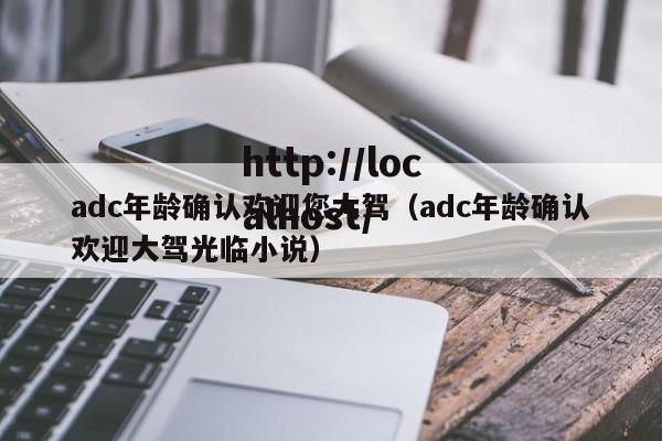 adc年龄确认欢迎您大驾(adc年龄确认欢迎大驾光临小说)
